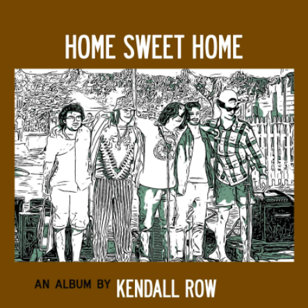 “Someday Soon, I’ll be Home Sweet Home:” Kendall Row releases Sophomore Album, “Home Sweet Home”